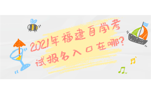 2021年福建自學考試報名在哪?