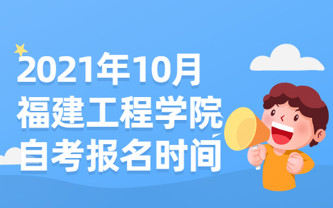 2021年10月福建工程學院自考報名時間