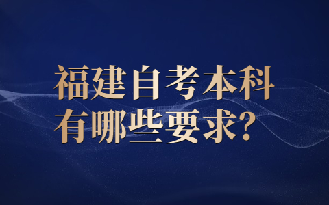 福建自考本科有哪些要求?